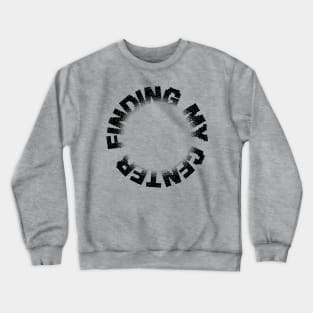 FINDING MY CENTER Crewneck Sweatshirt